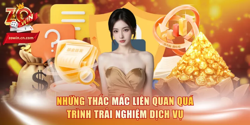 Những thắc mắc liên quan quá trình trải nghiệm dịch vụ